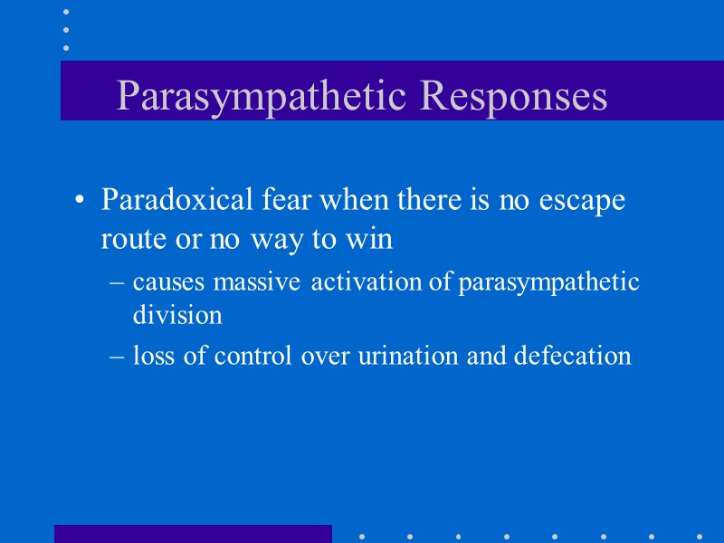 Parasympathetic Responses Paradoxical fear when there is no escape route or no way to